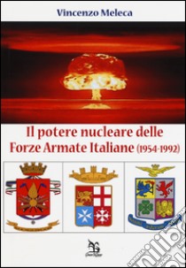 Il potere nucleare delle Forze Armate Italiane (1954-1992) libro di Meleca Vincenzo