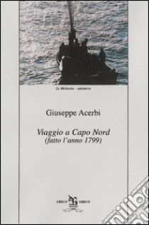 Viaggio a Capo Nord (fatto l'anno 1799) libro di Acerbi Giuseppe