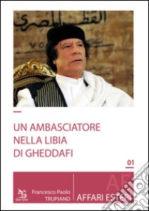 Un ambasciatore nella Libia di Gheddafi libro di Trupiano Francesco Paolo