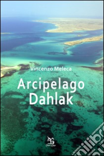 Arcipelago Dahlak libro di Meleca Vincenzo