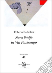 Nero Wolfe in via Pastrengo libro di Barbolini Roberto