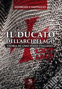 Ducato dell'arcipelago. Storia di uno Stato italiano (1207-1619) libro di Campiglio Giorgio