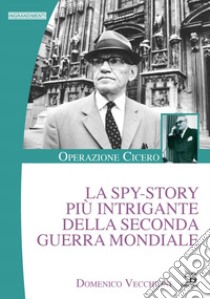 La spy-story più intrigante della seconda guerra mondiale. Operazione Cicero libro di Vecchioni Domenico