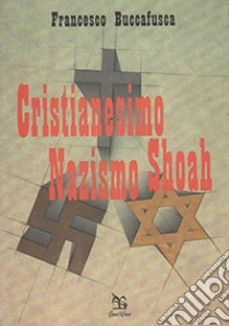 Cristianesimo nazismo Shoah libro di Buccafusca Francesco