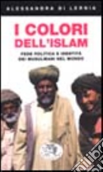 I colori dell'Islam. Fede, politica e identità dei musulmani nel mondo libro di Di Lernia Alessandra