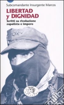 Libertad y dignidad. Scritti su rivoluzione zapatista e impero libro di Marcos