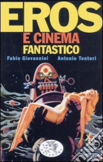 Eros e cinema fantastico libro di Giovannini Fabio; Tentori Antonio