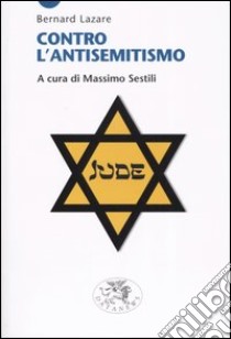 Contro l'antisemitismo libro di Lazare Bernard; Sestili M. (cur.)