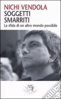 Soggetti smarriti. La sfida di un altro mondo possibile libro di Vendola Nichi