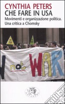 Che fare in Usa. Movimenti e organizzazione politica. Una critica a Chomsky libro di Peters Cynthia