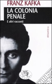 La colonia penale. E altri racconti libro di Kafka Franz