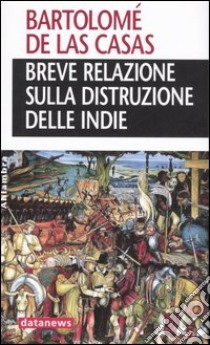 Breve relazione sulla distruzione delle Indie libro di Las Casas Bartolomé de