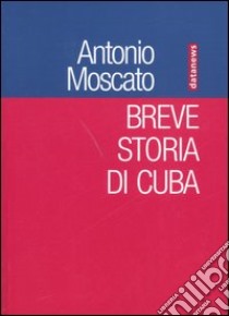 Breve storia di Cuba libro di Moscato Antonio
