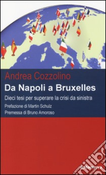 Da Napoli a Bruxelles. Dieci tesi per superare la crisi da sinistra libro di Cozzolino Andrea