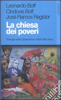 La Chiesa dei poveri. Teologia della liberazione e diritti dell'uomo libro di Boff Leonardo; Boff Clodovis; Ramos Regidor José