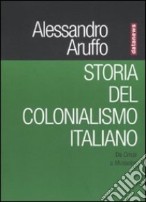 Storia del colonialismo italiano. Da Crispi a Mussolini libro di Aruffo Alessandro