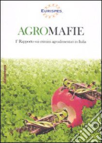 Agromafie. 1° Rapporto sui crimini agroalimentari in Italia libro