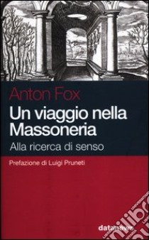 Un viaggio nella massoneria. Alla ricerca di senso libro di Fox Anton