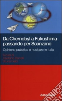 Da Chernobyl a Fukushima passando per Scanzano. Opinione pubblica e nucleare in Italia libro di Borrelli G. (cur.); Felici B. (cur.)