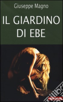 Il giardino di Ebe libro di Magno Giuseppe