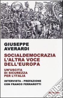 Socialdemocrazia l'altra voce dell'Europa. Un'uscita di sicurezza per l'Italia libro di Averardi Giuseppe; Ferrarotti Franco