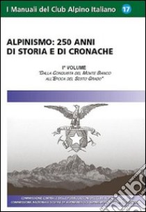 Alpinismo. 250 anni di storia e di cronache. Ediz. illustrata. Vol. 1: Dalla conquista del monte Bianco all'epoca del Sesto Grado libro di Scandellari Armando