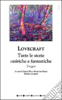 Tutte le storie oniriche e fantastiche libro di Lovecraft Howard P.