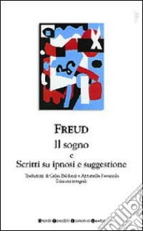 Il sogno e scritti su ipnosi e suggestione libro di Freud Sigmund