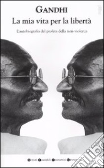 La mia vita per la libertà. L'autobiografia del profeta della non-violenza libro di Gandhi Mohandas K.