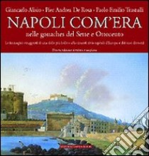 Napoli com'era nelle gouaches del Sette e Ottocento libro di Alisio Giancarlo - De Rosa P. Andrea - Trastulli Paolo E.