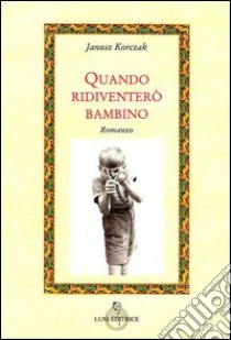 Quando ridiventerò bambino libro di Korczak Janusz