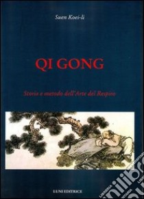 Qi gong. Storia e metodo dell'arte del respiro libro di Suen Koei-Li