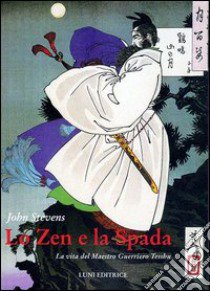 Lo zen e la spada. La vita del maestro guerriero Tesshu libro di Stevens John