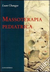 Massoterapia pediatrica libro di Changye Luan