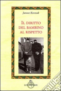 Il diritto del bambino al rispetto libro di Korczak Janusz; Limiti G. (cur.)