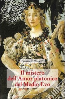 Il mistero dell'amor platonico nel Medioevo. Vol. 2 libro di Rossetti Gabriele