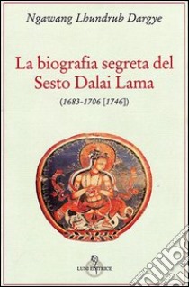 La biografia segreta del VI Dalai lama libro di Ngawang Lhundrub Dargye