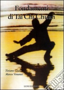 Fondamenti di Tai Chi Chuan libro di Grandi Tiziano; Venanzi Marco