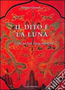 Il dito e la luna. Il Dao del professor Zheng man Qing libro di Grandi Tiziano