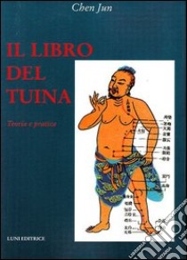 Il libro del Tuina. Teoria e pratica libro di Chen Jun