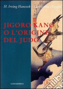 Jigoro Kano o l'origine del judo libro di Hancock H. Irving; Higashi Katsukuma