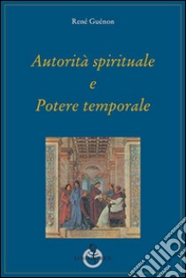 Autorità spirituale e potere temporale libro di Guénon René