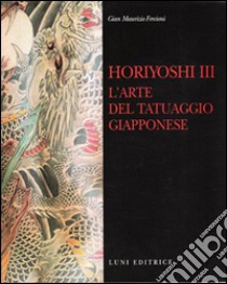 Horiyoshi III. L'arte del tatuaggio giapponese libro di Fercioni Gian Maurizio