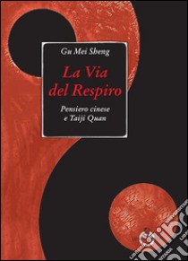 La via del respiro. Pensiero cinese e Taiji Quan libro di Gu Mei Sheng