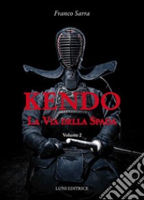 Kendo. La via della spada. Vol. 2 libro di Sarra Franco