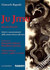 Ju Jitsu metodo Bianchi. Settori e concatenamenti dalla cintura bianca alla nera libro di Bagnulo Giancarlo