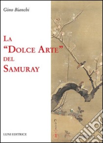 La dolce arte del Samuray libro di Bianchi Gino