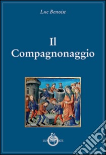 Il compagnonaggio libro di Benoist Luc