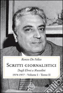 Scritti giornalistici. Vol. 1/2: Dagli ebrei a Mussolini (1974-1977) libro di De Felice Renzo