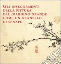 Gli insegnamenti della pittura del giardino grande come un granello di senape libro di Sze M. M. (cur.)